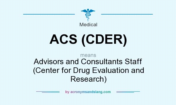 What does ACS (CDER) mean? It stands for Advisors and Consultants Staff (Center for Drug Evaluation and Research)