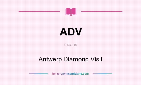 What does ADV mean? It stands for Antwerp Diamond Visit