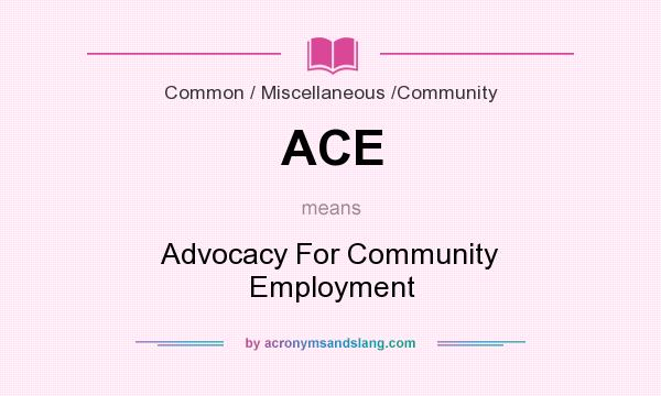 What does ACE mean? It stands for Advocacy For Community Employment