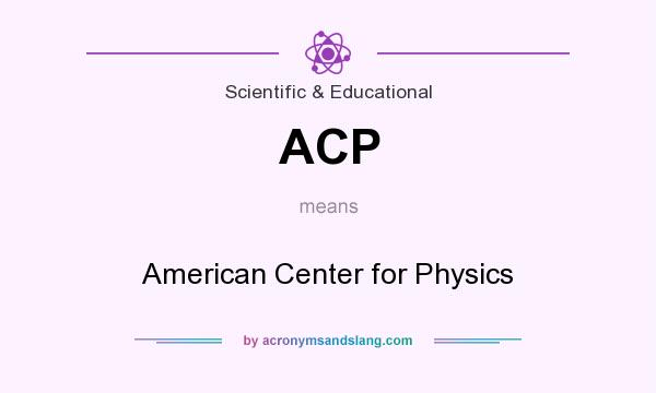 What does ACP mean? It stands for American Center for Physics