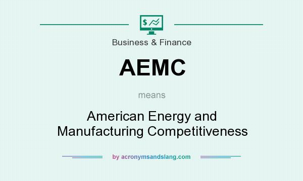 What does AEMC mean? It stands for American Energy and Manufacturing Competitiveness