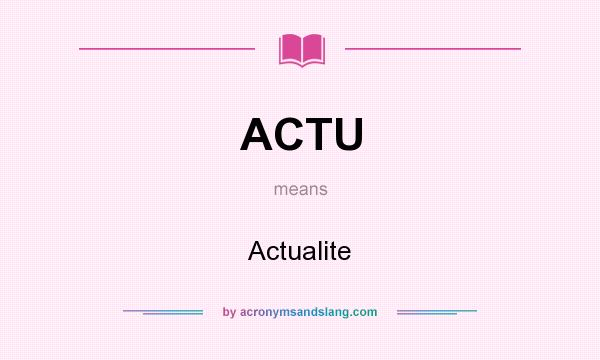 What does ACTU mean? It stands for Actualite