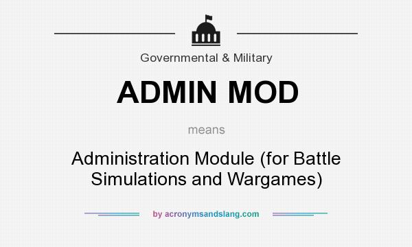 What does ADMIN MOD mean? It stands for Administration Module (for Battle Simulations and Wargames)