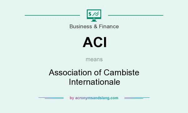What does ACI mean? It stands for Association of Cambiste Internationale