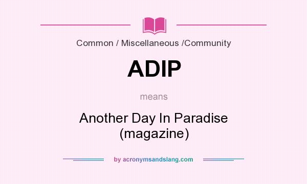 What does ADIP mean? It stands for Another Day In Paradise (magazine)