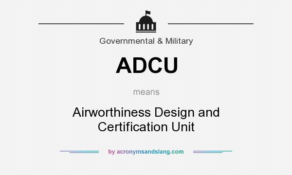 What does ADCU mean? It stands for Airworthiness Design and Certification Unit