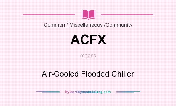 What does ACFX mean? It stands for Air-Cooled Flooded Chiller