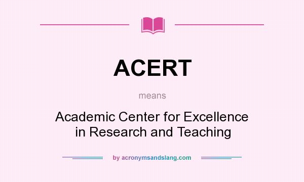 What does ACERT mean? It stands for Academic Center for Excellence in Research and Teaching