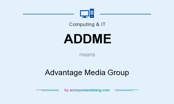 What does ADDME mean? It stands for Advantage Media Group