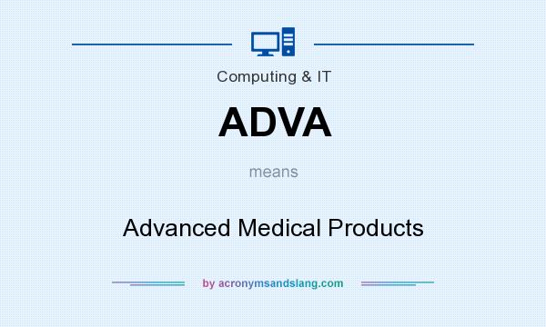 What does ADVA mean? It stands for Advanced Medical Products