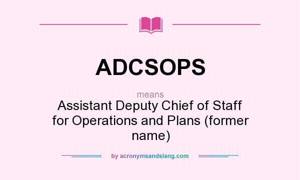 What does ADCSOPS mean? It stands for Assistant Deputy Chief of Staff for Operations and Plans (former name)