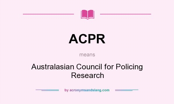What does ACPR mean? It stands for Australasian Council for Policing Research