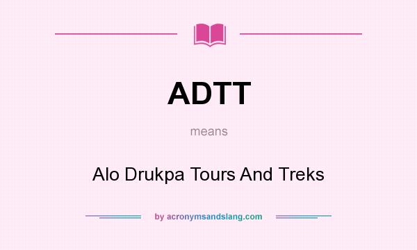 What does ADTT mean? It stands for Alo Drukpa Tours And Treks