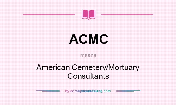 What does ACMC mean? It stands for American Cemetery/Mortuary Consultants