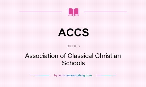 What does ACCS mean? It stands for Association of Classical Christian Schools