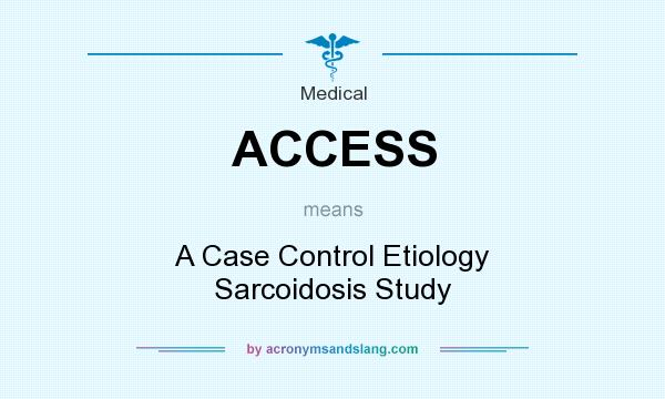 What does ACCESS mean? It stands for A Case Control Etiology Sarcoidosis Study