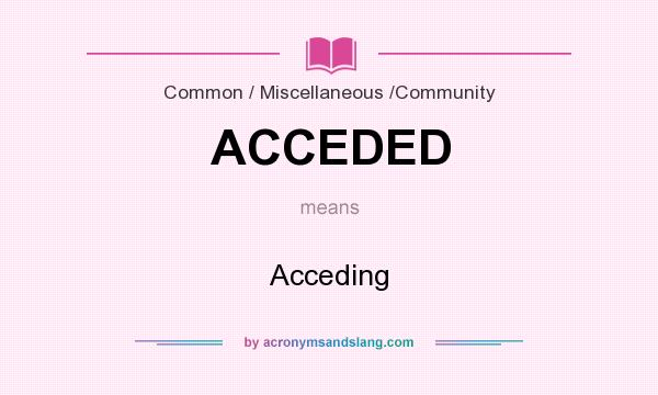 What does ACCEDED mean? It stands for Acceding