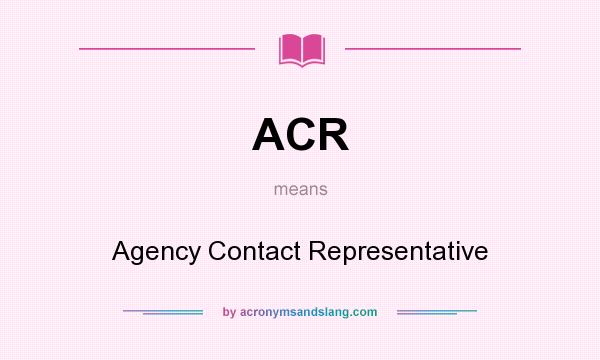 What does ACR mean? It stands for Agency Contact Representative