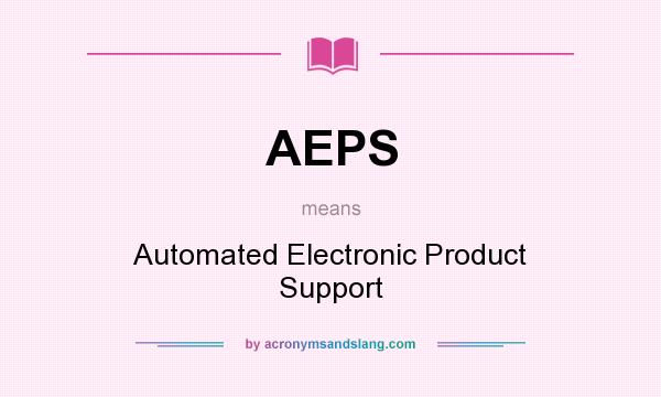 What does AEPS mean? It stands for Automated Electronic Product Support