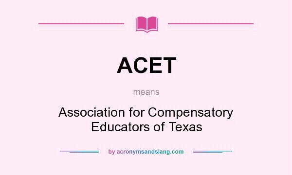 What does ACET mean? It stands for Association for Compensatory Educators of Texas