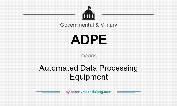 What does ADPE mean? It stands for Automated Data Processing Equipment