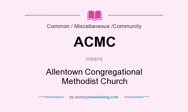 What does ACMC mean? It stands for Allentown Congregational Methodist Church