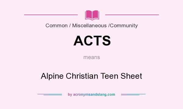 What does ACTS mean? It stands for Alpine Christian Teen Sheet