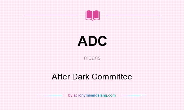 What does ADC mean? It stands for After Dark Committee