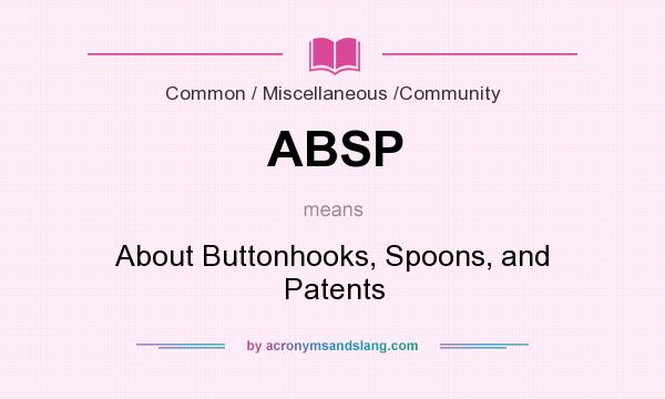 What does ABSP mean? It stands for About Buttonhooks, Spoons, and Patents