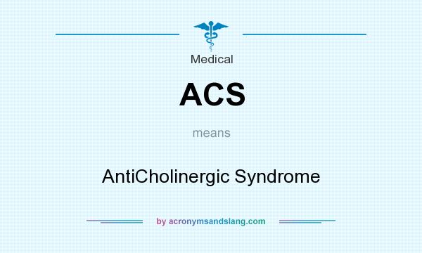 What does ACS mean? It stands for AntiCholinergic Syndrome
