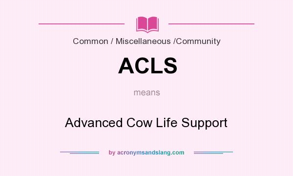 What does ACLS mean? It stands for Advanced Cow Life Support