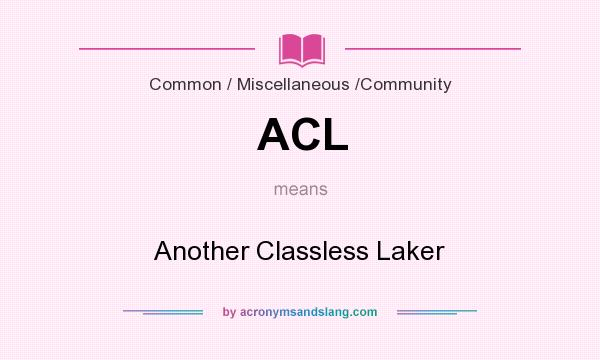 What does ACL mean? It stands for Another Classless Laker