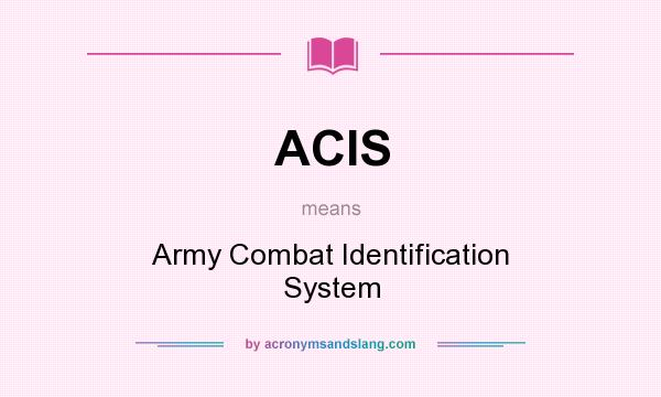 What does ACIS mean? It stands for Army Combat Identification System
