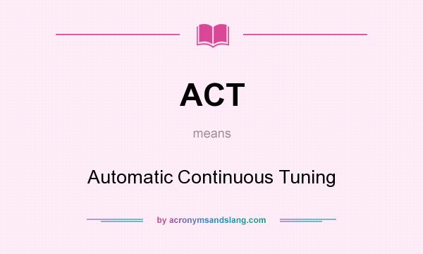 What does ACT mean? It stands for Automatic Continuous Tuning