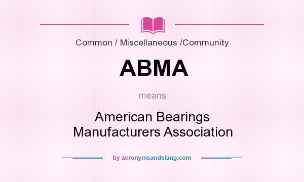 What does ABMA mean? It stands for American Bearings Manufacturers Association