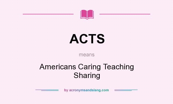 What does ACTS mean? It stands for Americans Caring Teaching Sharing