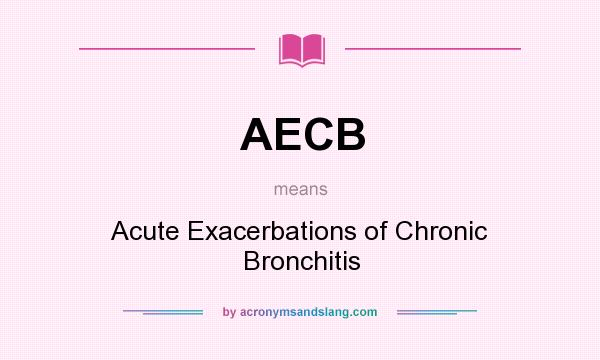 What does AECB mean? It stands for Acute Exacerbations of Chronic Bronchitis