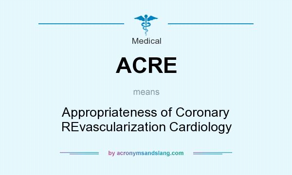 What does ACRE mean? It stands for Appropriateness of Coronary REvascularization Cardiology