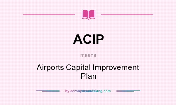 What does ACIP mean? It stands for Airports Capital Improvement Plan