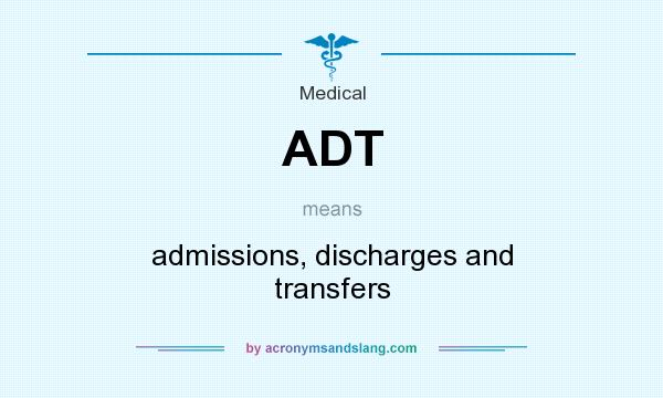 What does ADT mean? It stands for admissions, discharges and transfers