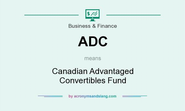 What does ADC mean? It stands for Canadian Advantaged Convertibles Fund