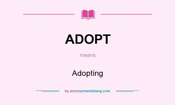 What does ADOPT mean? It stands for Adopting