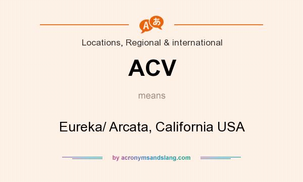 What does ACV mean? It stands for Eureka/ Arcata, California USA