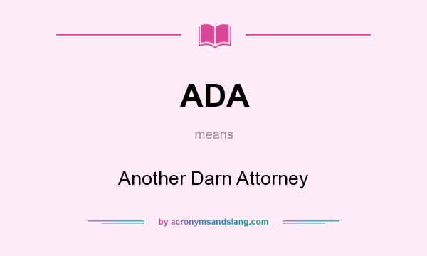 What does ADA mean? It stands for Another Darn Attorney