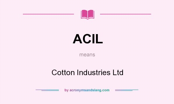 What does ACIL mean? It stands for Cotton Industries Ltd
