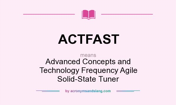 What does ACTFAST mean? It stands for Advanced Concepts and Technology Frequency Agile Solid-State Tuner