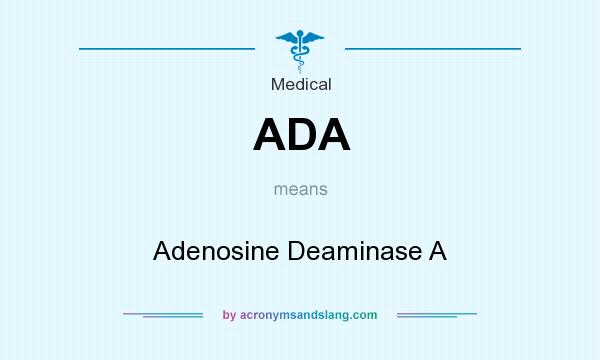 What does ADA mean? It stands for Adenosine Deaminase A