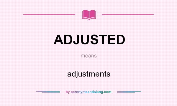 What does ADJUSTED mean? It stands for adjustments