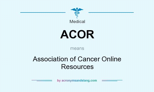 What does ACOR mean? It stands for Association of Cancer Online Resources