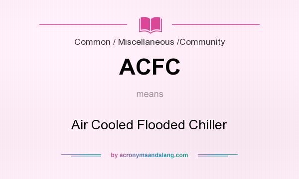 What does ACFC mean? It stands for Air Cooled Flooded Chiller